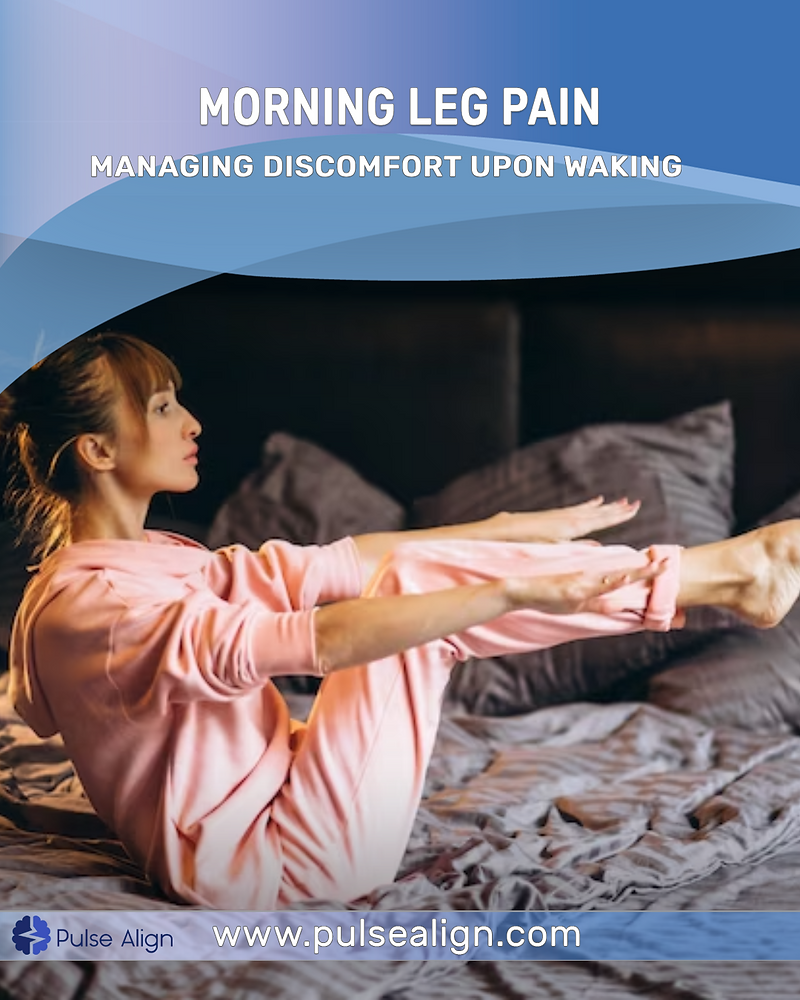 Morning Leg Pain: Managing Discomfort Upon Waking